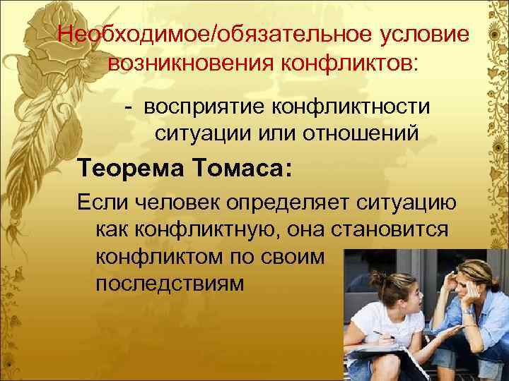Необходимое/обязательное условие возникновения конфликтов: - восприятие конфликтности ситуации или отношений Теорема Томаса: Если человек