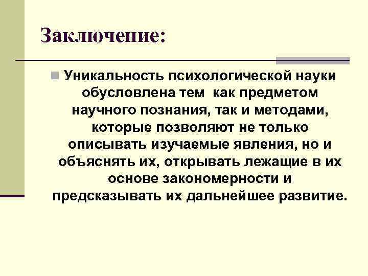 Заключение: n Уникальность психологической науки обусловлена тем как предметом научного познания, так и методами,