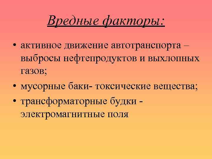 Вредные факторы: • активное движение автотранспорта – выбросы нефтепродуктов и выхлопных газов; • мусорные