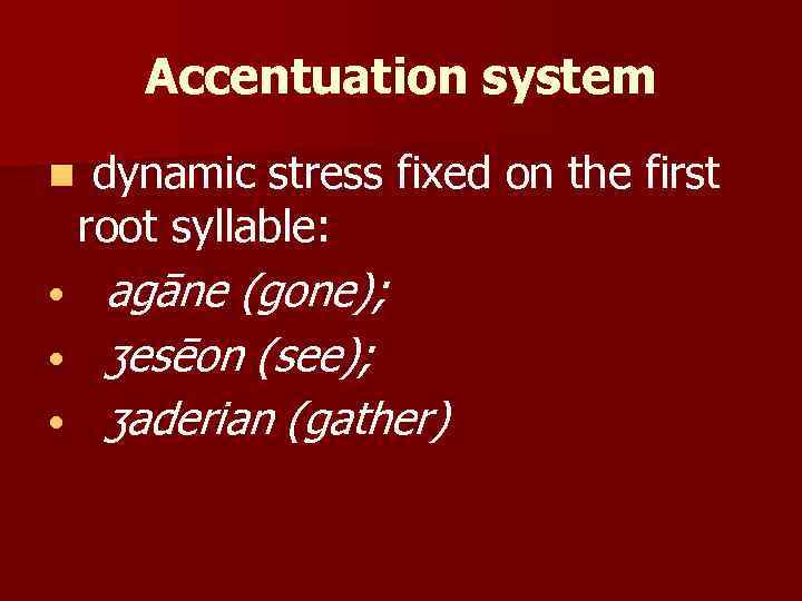 Accentuation system n • • • dynamic stress fixed on the first root syllable: