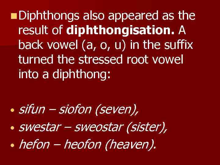 n Diphthongs also appeared as the result of diphthongisation. A back vowel (a, o,