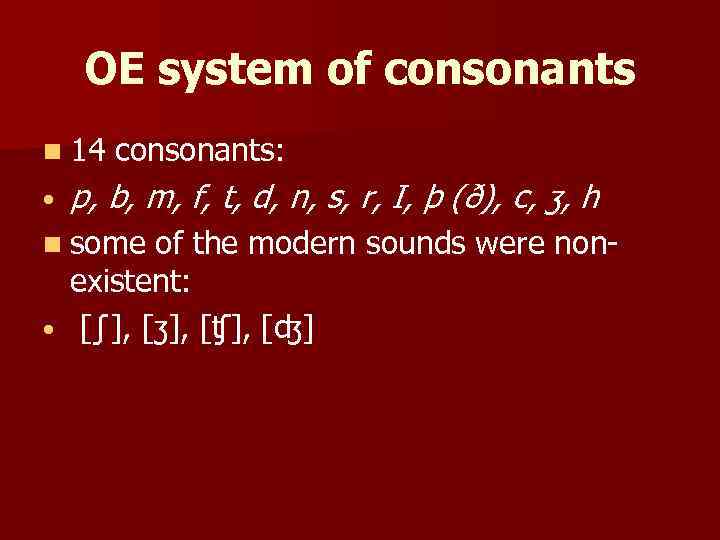 OE system of consonants n 14 • consonants: p, b, m, f, t, d,