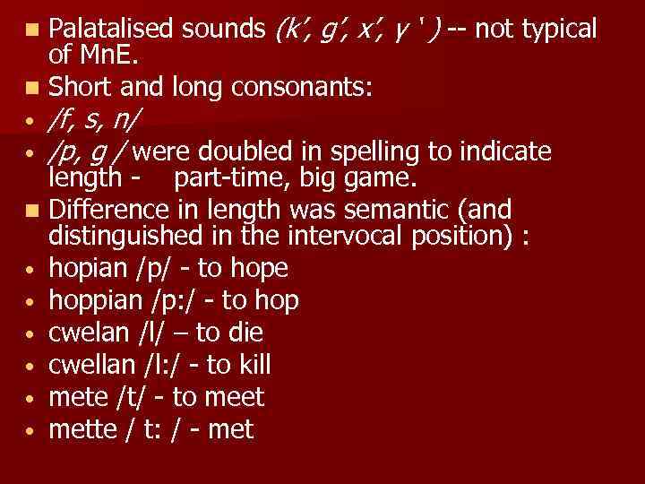 Palatalised sounds (k’, g’, x’, γ ‘ ) -- not typical of Mn. E.