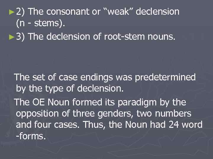 ► 2) The consonant or “weak” declension (n - stems). ► 3) The declension