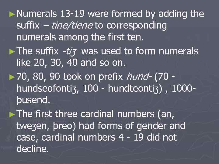 ► Numerals 13 -19 were formed by adding the suffix – tine/tiene to corresponding