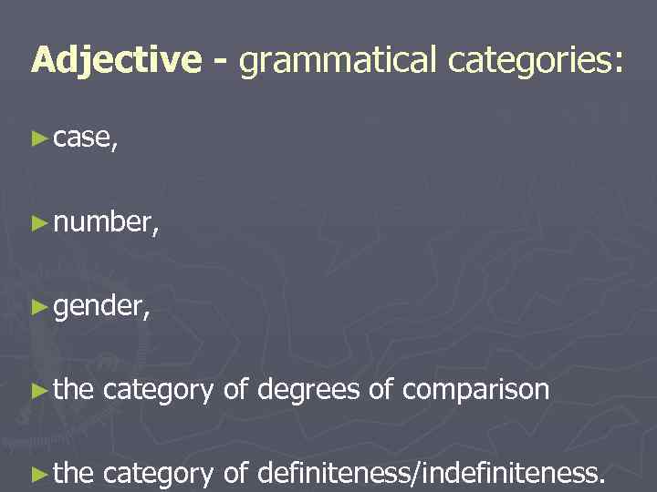 Adjective - grammatical categories: ► case, ► number, ► gender, ► the category of