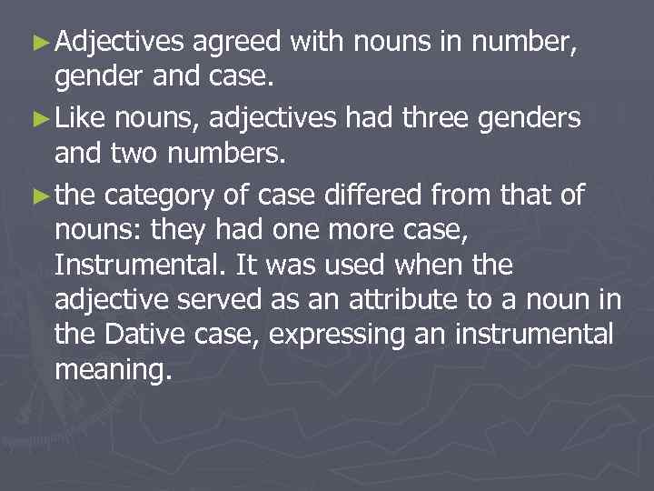 ► Adjectives agreed with nouns in number, gender and case. ► Like nouns, adjectives