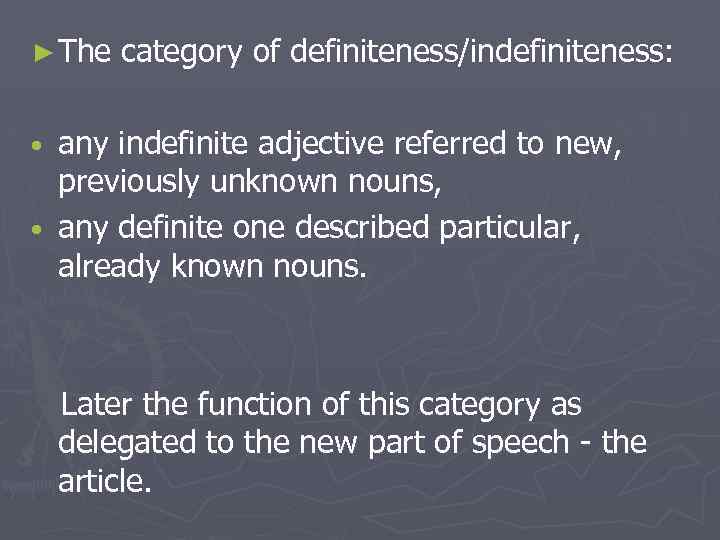 ► The category of definiteness/indefiniteness: any indefinite adjective referred to new, previously unknown nouns,