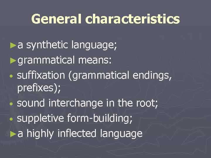 General characteristics ►а synthetic language; ►grammatical means: • suffixation (grammatical endings, prefixes); • sound