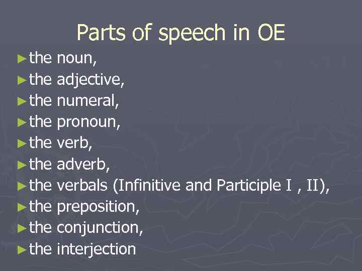 Parts of speech in OE ► the noun, ► the adjective, ► the numeral,