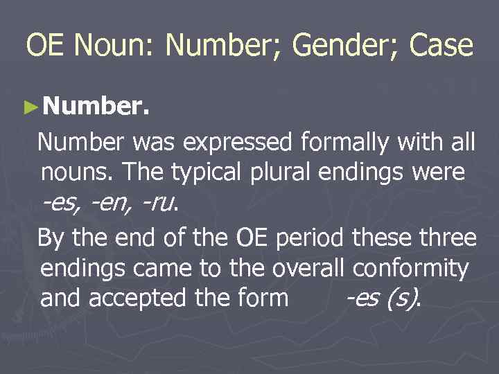 OE Noun: Number; Gender; Case ►Number. Number was expressed formally with all nouns. The