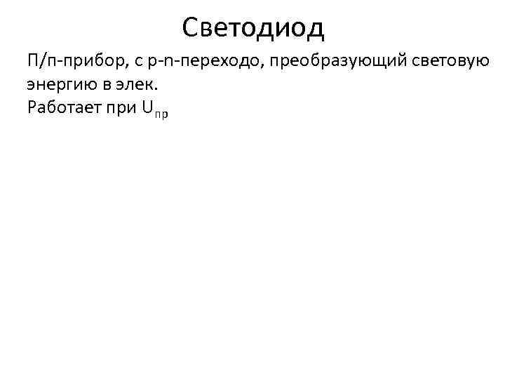 Светодиод П/п-прибор, с p-n-переходо, преобразующий световую энергию в элек. Работает при Uпр 