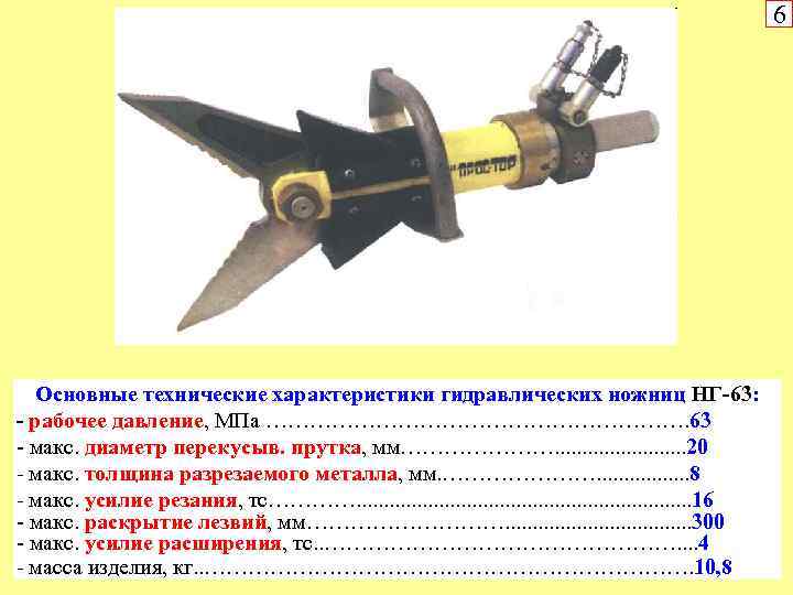 6 Основные технические характеристики гидравлических ножниц НГ-63: - рабочее давление, МПа …………………………. 63 макс.