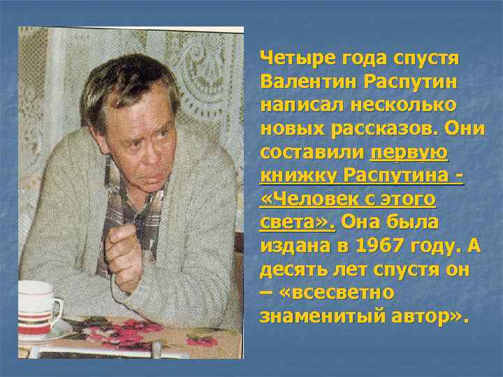 Четыре года спустя Валентин Распутин написал несколько новых рассказов. Они составили первую книжку Распутина