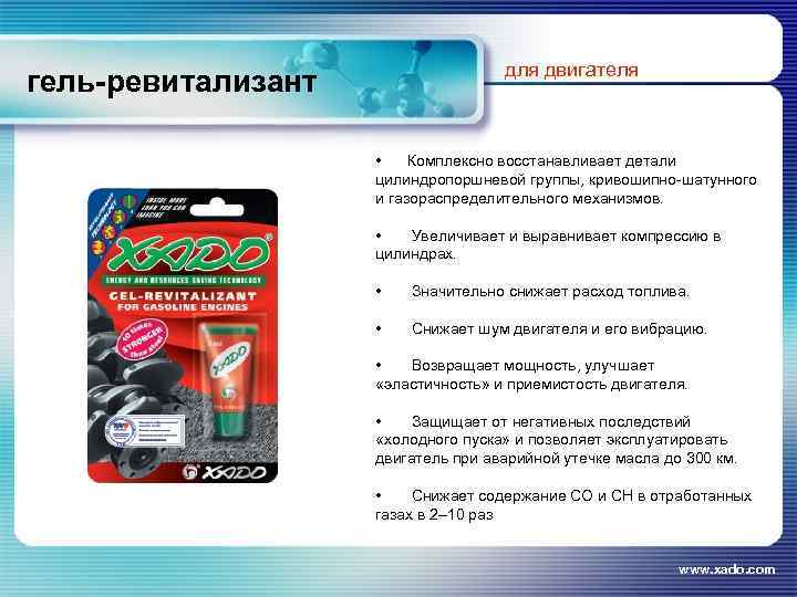 для двигателя гель-ревитализант • Комплексно восстанавливает детали цилиндропоршневой группы, кривошипно-шатунного и газораспределительного механизмов. •