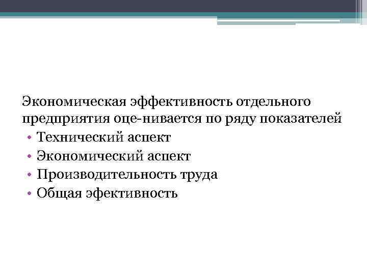 Экономическая эффективность отдельного предприятия оце нивается по ряду показателей. • Технический аспект • Экономический