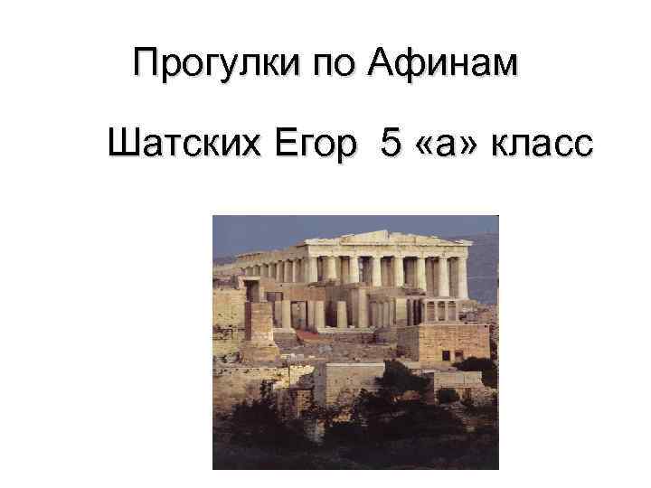 Прогулки по Афинам Шатских Егор 5 «а» класс 