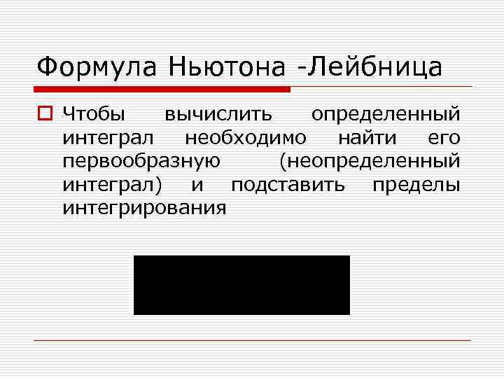 Формула Ньютона -Лейбница o Чтобы вычислить определенный интеграл необходимо найти его первообразную (неопределенный интеграл)