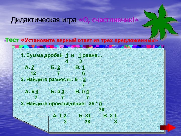 Дидактическая игра «О, счастливчик!» Тест «Установите верный ответ из трех предложенных» 1. Сумма дробей