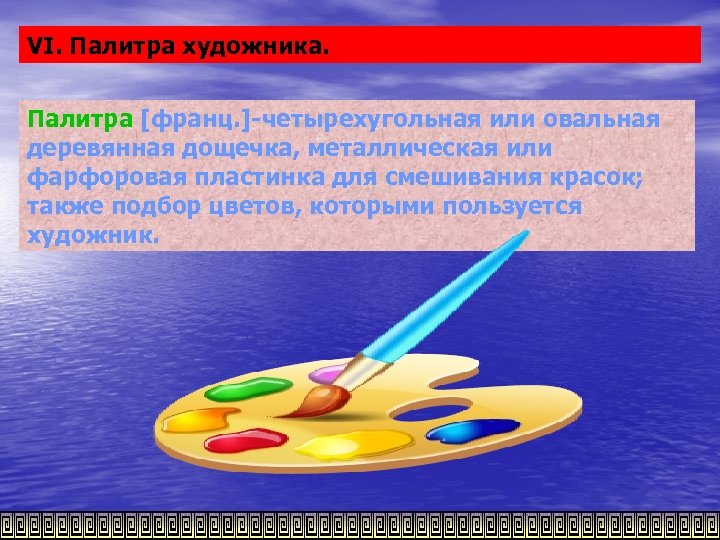 VI. Палитра художника. Палитра [франц. ]-четырехугольная или овальная деревянная дощечка, металлическая или фарфоровая пластинка