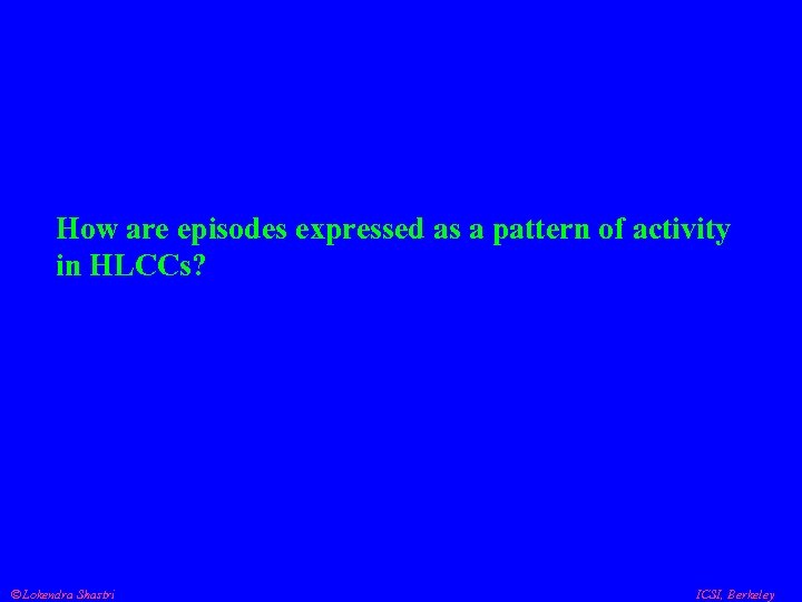 How are episodes expressed as a pattern of activity in HLCCs? Lokendra Shastri ICSI,