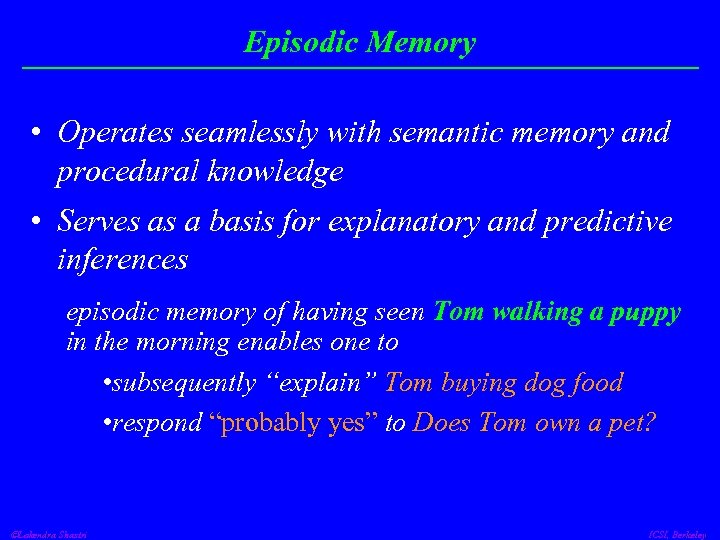 Episodic Memory • Operates seamlessly with semantic memory and procedural knowledge • Serves as