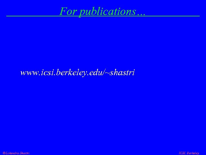 For publications… www. icsi. berkeley. edu/~shastri Lokendra Shastri ICSI, Berkeley 