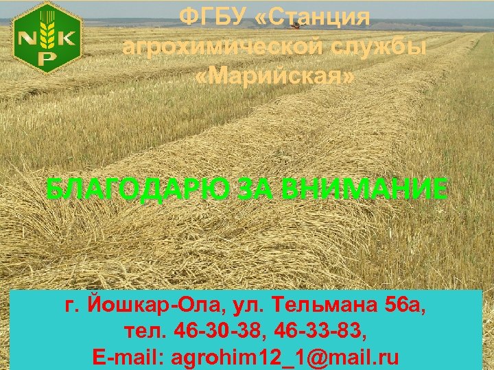 ФГБУ «Станция агрохимической службы «Марийская» БЛАГОДАРЮ ЗА ВНИМАНИЕ г. Йошкар-Ола, ул. Тельмана 56 а,