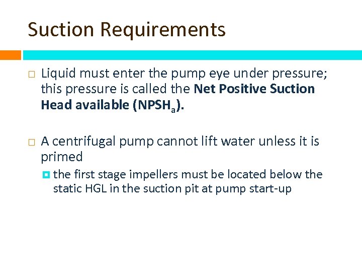 Suction Requirements Liquid must enter the pump eye under pressure; this pressure is called