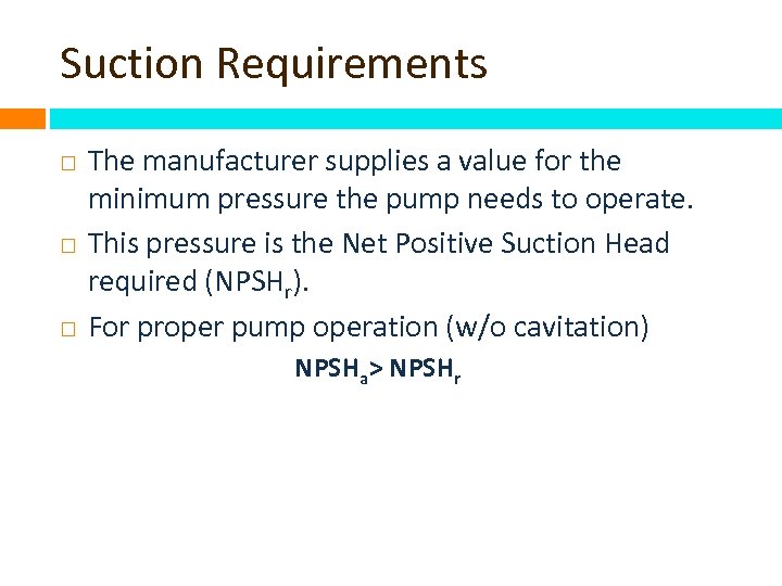 Suction Requirements The manufacturer supplies a value for the minimum pressure the pump needs