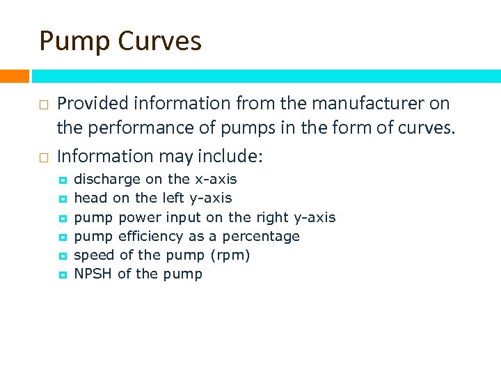 Pump Curves Provided information from the manufacturer on the performance of pumps in the