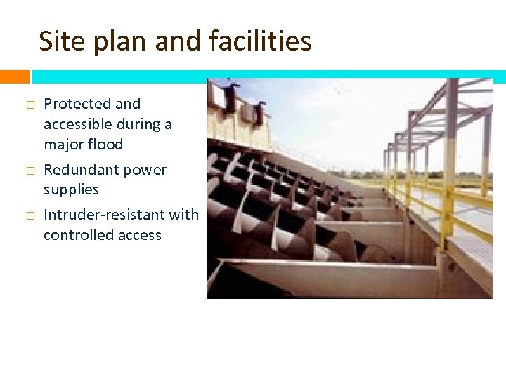 Site plan and facilities Protected and accessible during a major flood Redundant power supplies
