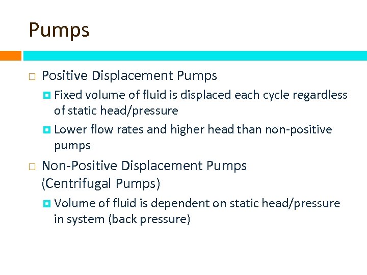 Pumps Positive Displacement Pumps Fixed volume of fluid is displaced each cycle regardless of