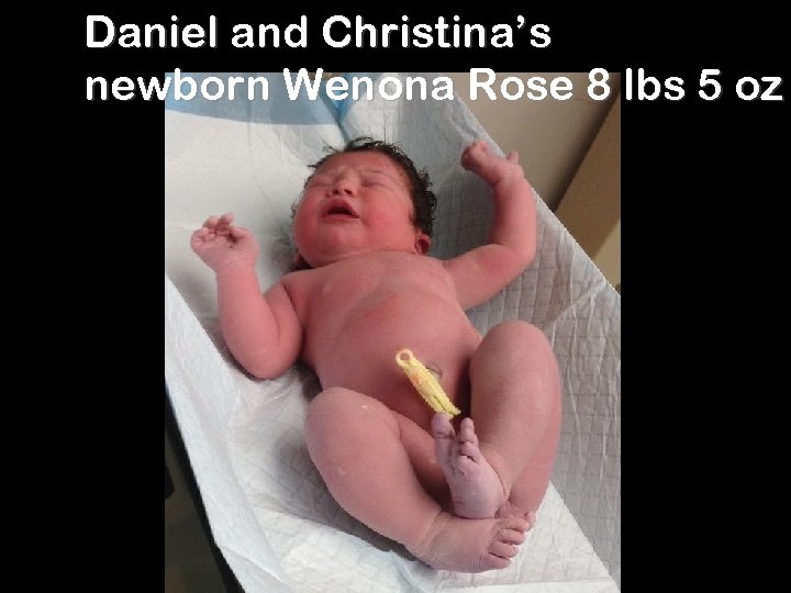 Daniel and Christina’s newborn Wenona Rose 8 lbs 5 oz 