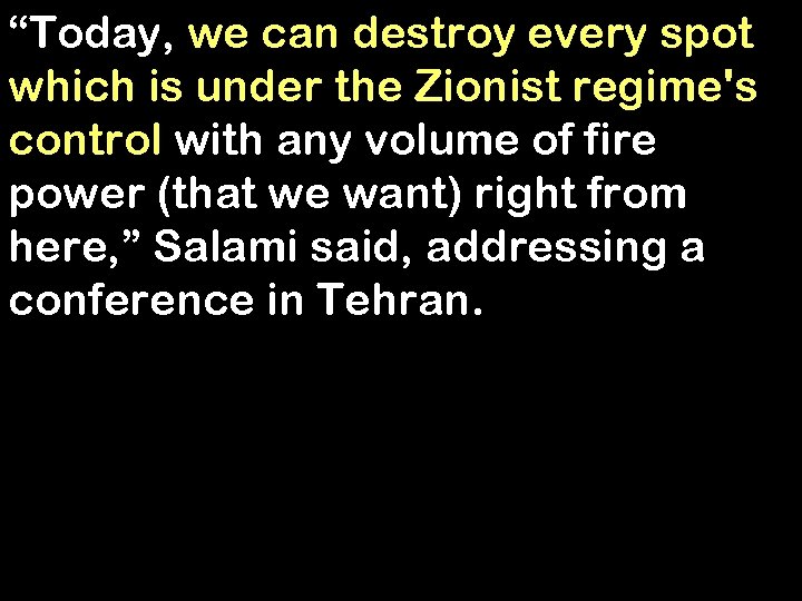 “Today, we can destroy every spot which is under the Zionist regime's control with