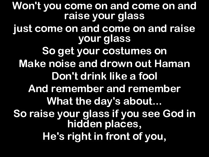 Won't you come on and raise your glass just come on and raise your