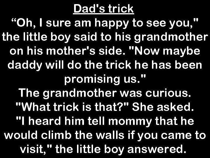 Dad's trick “Oh, I sure am happy to see you, " the little boy