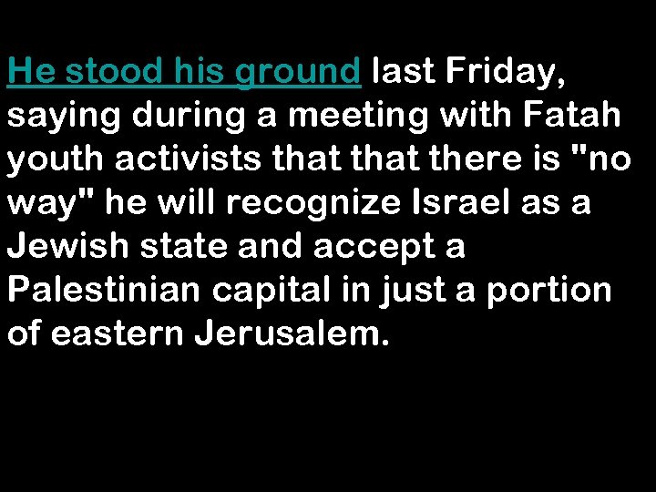 He stood his ground last Friday, saying during a meeting with Fatah youth activists
