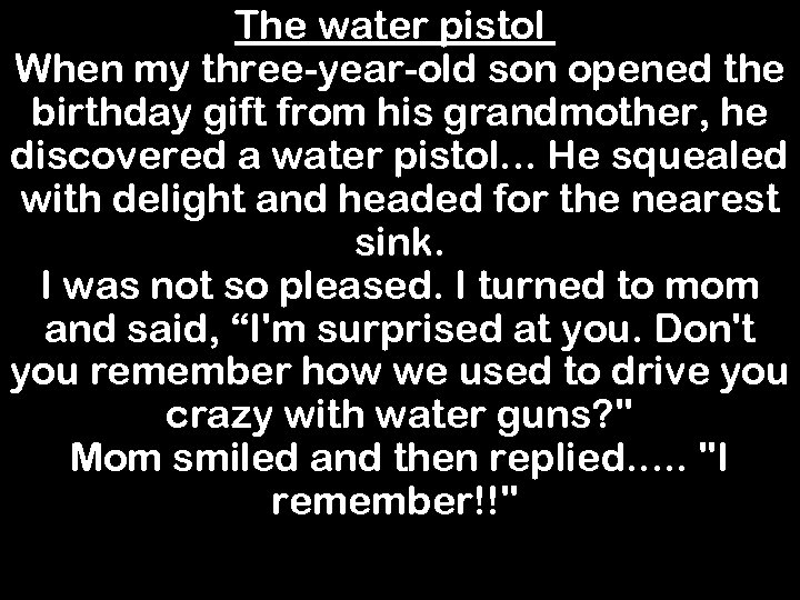 The water pistol When my three-year-old son opened the birthday gift from his grandmother,