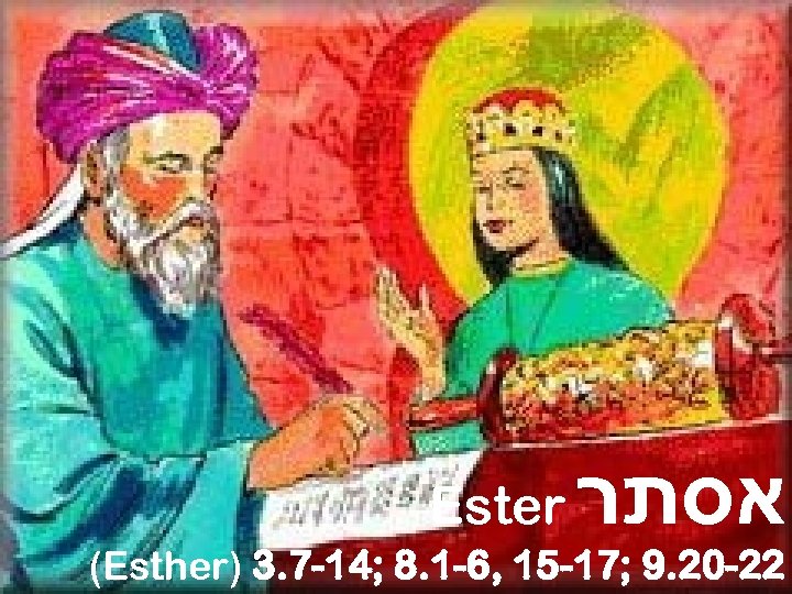 Ester אסתר (Esther) 3. 7 -14; 8. 1 -6, 15 -17; 9. 20 -22