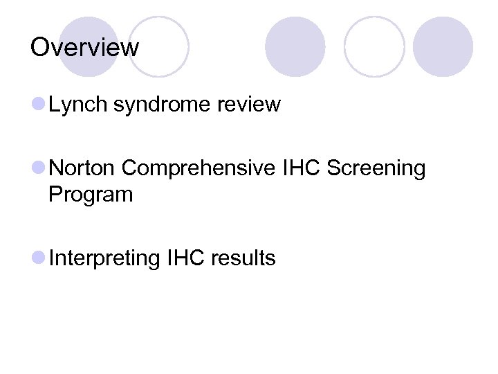 Overview l Lynch syndrome review l Norton Comprehensive IHC Screening Program l Interpreting IHC