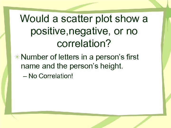 Would a scatter plot show a positive, negative, or no correlation? Number of letters