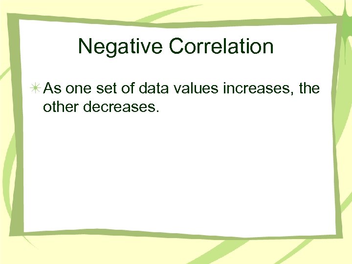 Negative Correlation As one set of data values increases, the other decreases. 