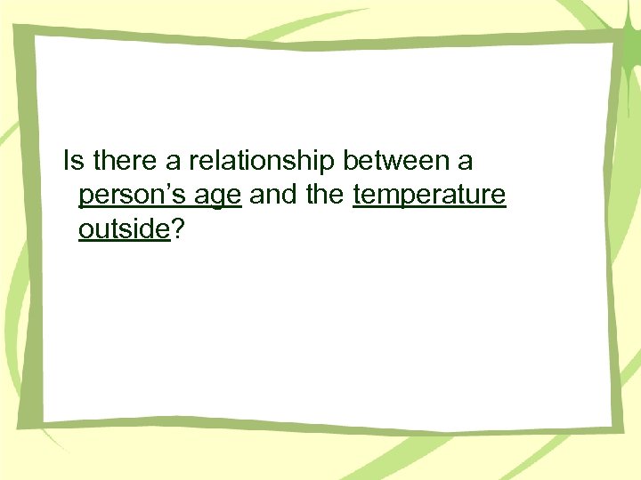 Is there a relationship between a person’s age and the temperature outside? 