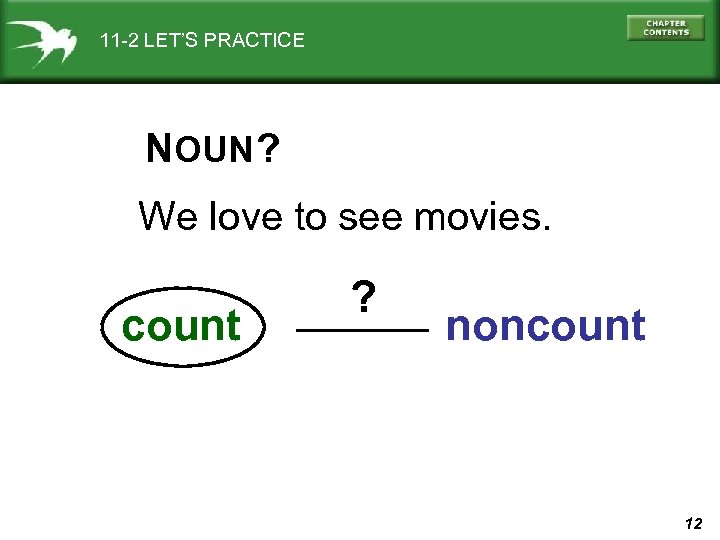 11 -2 LET’S PRACTICE NOUN ? We love to see movies. count ? noncount