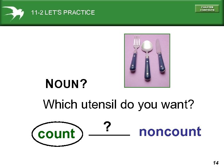 11 -2 LET’S PRACTICE NOUN ? Which utensil do you want? count ? noncount