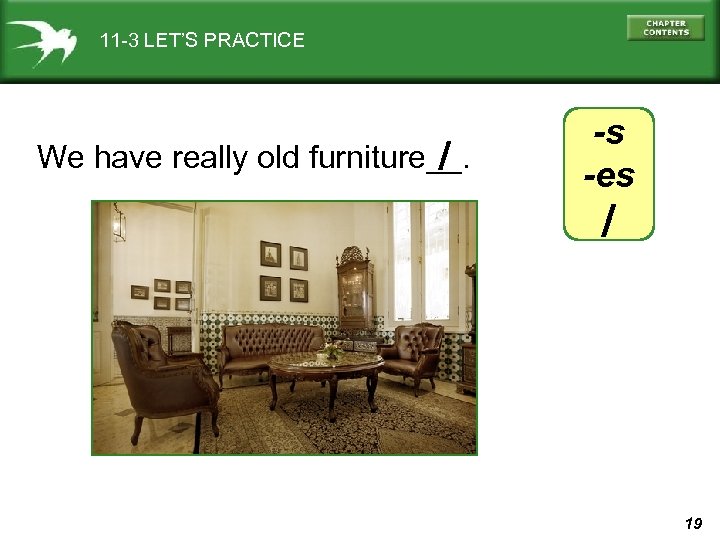 11 -3 LET’S PRACTICE / We have really old furniture__. -s -es / 19