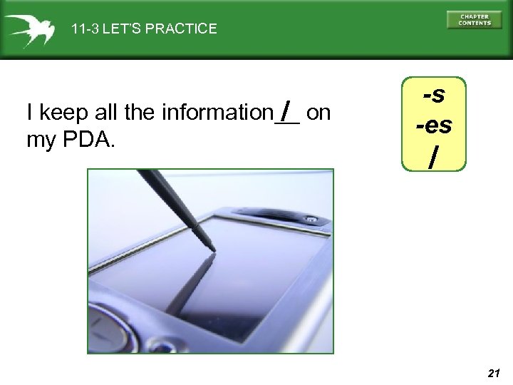 11 -3 LET’S PRACTICE / I keep all the information__ on my PDA. -s