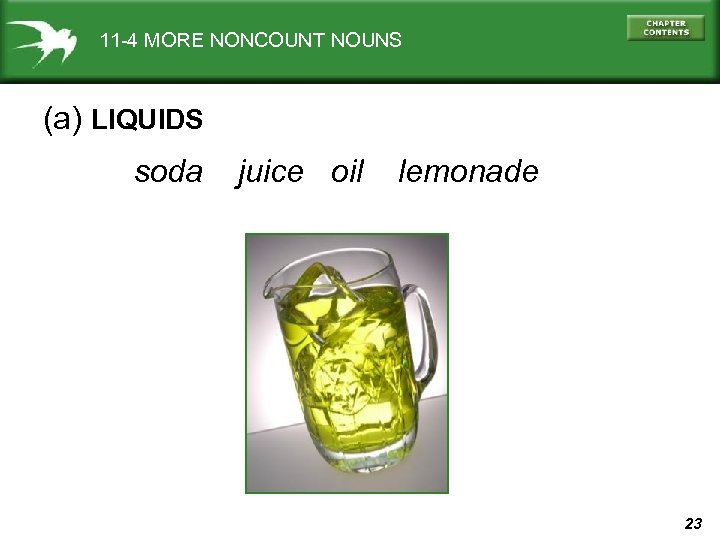 11 -4 MORE NONCOUNT NOUNS (a) LIQUIDS soda juice oil lemonade 23 