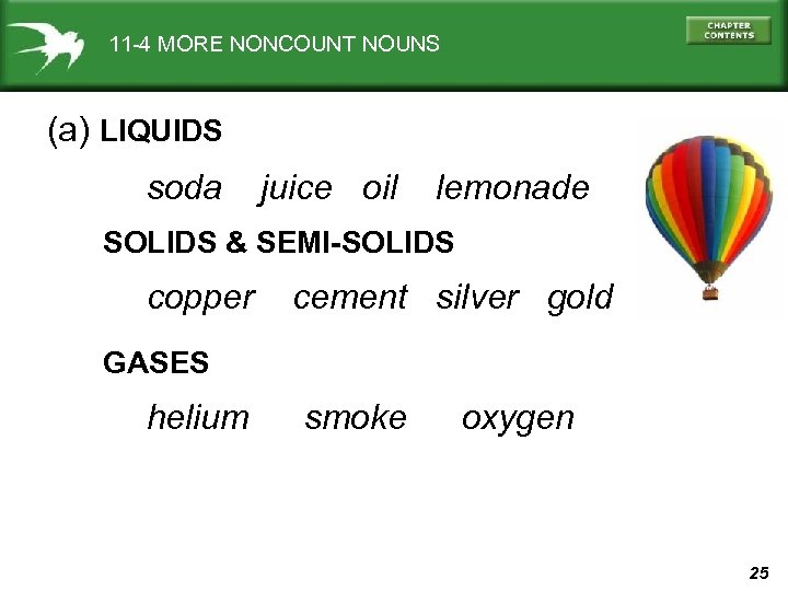 11 -4 MORE NONCOUNT NOUNS (a) LIQUIDS soda juice oil lemonade SOLIDS & SEMI-SOLIDS
